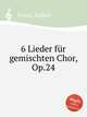 6 Lieder fr gemischten Chor, Op.24, Franz, Robert 