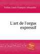 L`art de l`orgue expressif, 