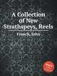 A Collection of New Strathspeys, Reels, French, John 