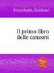 Il primo libro delle canzoni, Frescobaldi, Girolamo 