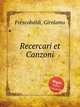 Recercari et Canzoni, Frescobaldi, Girolamo 