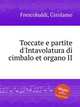 Toccate e partite d`Intavolatura di cimbalo et organo II, Frescobaldi, Girolamo 