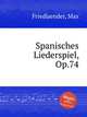 Spanisches Liederspiel, Op.74, Friedlaender, Max 