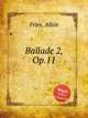 Ballade 2, Op.11, Fries, Albin 