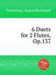 6 Duets for 2 Flutes, Op.137, 