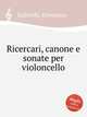 Ricercari, canone e sonate per violoncello, Gabrielli, Domenico 