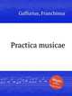 Practica musicae, Gaffurius, Franchinus 