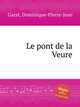Le pont de la Veure, Garat, Dominique-Pierre-Jean 