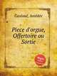 Piece d`orgue, Offertoire ou Sortie, 