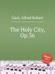 The Holy City, Op.36, Gaul, Alfred Robert 