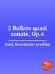 2 Ballate quasi sonate, Op.4, Gaul, Konstantin Joachim 