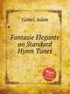 Fantasie Elegante on Standard Hymn Tunes, Geibel, Adam 