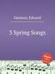3 Spring Songs, German, Edward 