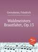 Waldmeisters Brautfahrt, Op.13, Gernsheim, Friedrich 