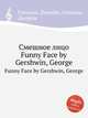 Смешное лицо. Funny Face by Gershwin, George, Gershwin, George 