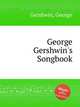 Песенник Джорджа Гершвина. George Gershwin`s Songbook by Gershwin, George, Gershwin, George 