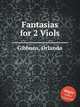 Fantasias for 2 Viols, Gibbons, Orlando 