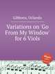 Variations on `Go From My Window` for 6 Viols, Gibbons, Orlando 