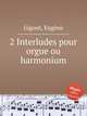 2 Interludes pour orgue ou harmonium, 