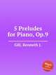 5 Preludes for Piano, Op.9, Gill, Kenneth J. 