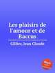 Les plaisirs de l`amour et de Baccus, Gillier, Jean Claude 