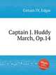 Captain J. Huddy March, Op.14, Girtain IV, Edgar 