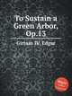 To Sustain a Green Arbor, Op.13, Girtain IV, Edgar 