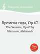 Времена года, Op.67. The Seasons, Op.67 by Glazunov, Aleksandr, А. Глазунов 