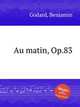Au matin, Op.83, Godard, Benjamin 