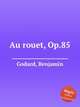 Au rouet, Op.85, Godard, Benjamin 
