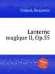 Lanterne magique II, Op.55, Godard, Benjamin 