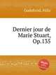 Dernier jour de Marie Stuart, Op.135, 