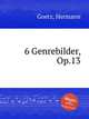 6 Genrebilder, Op.13, Goetz, Hermann 