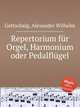Repertorium fr Orgel, Harmonium oder Pedalflgel, Gottschalg, Alexander Wilhelm 