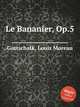 Le Bananier, Op.5, Gottschalk, Louis Moreau 