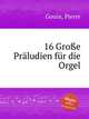 16 Groe Prludien fr die Orgel, Gouin, Pierre 