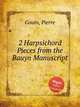 2 Harpsichord Pieces from the Bauyn Manuscript, Gouin, Pierre 