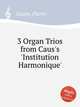 3 Organ Trios from Caus`s `Institution Harmonique`, Gouin, Pierre 