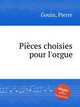 Pices choisies pour l`orgue, Gouin, Pierre 