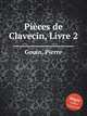 Pices de Clavecin, Livre 2, Gouin, Pierre 