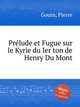 Prlude et Fugue sur le Kyrie du Ier ton de Henry Du Mont, Gouin, Pierre 