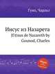 Иисус из Назарета. JГ©sus de Nazareth by Gounod, Charles, Gounod, Charles 