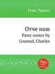 Отче наш. Pater noster by Gounod, Charles, Gounod, Charles 