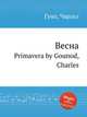 Весна. Primavera by Gounod, Charles, Gounod, Charles 