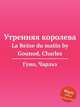 Утренняя королева. La Reine du matin by Gounod, Charles, Gounod, Charles 