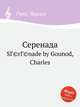 Серенада. SГ©rГ©nade by Gounod, Charles, Gounod, Charles 