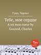 Тебе, мое сердце. A toi mon coeur by Gounod, Charles, Gounod, Charles 