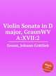 Violin Sonata in D major, GraunWV A:XVII:2, Graun, Johann Gottlieb 