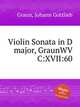 Violin Sonata in D major, GraunWV C:XVII:60, Graun, Johann Gottlieb 