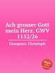 Ach grosser Gott mein Herz, GWV 1152/26, Graupner, Christoph 